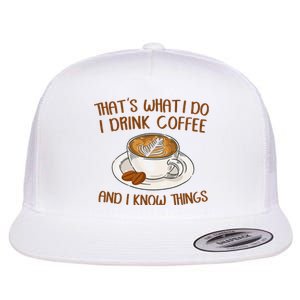 That's What I Do I Drink Coffee And I Know Things Coffee  Flat Bill Trucker Hat