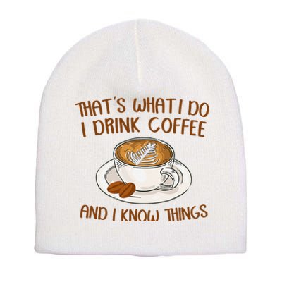 That's What I Do I Drink Coffee And I Know Things Coffee  Short Acrylic Beanie