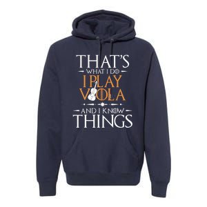 That's What I Do I Play Viola And I Know Things - Violist Premium Hoodie