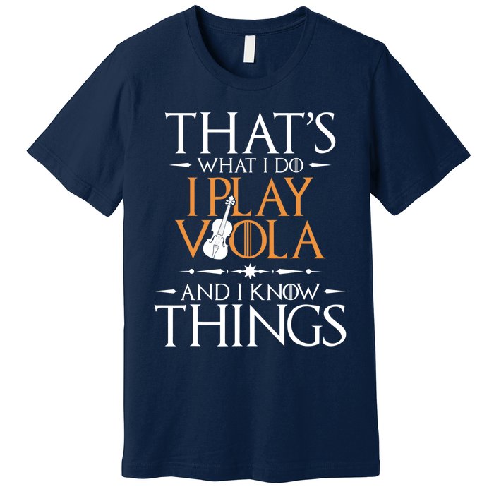 That's What I Do I Play Viola And I Know Things - Violist Premium T-Shirt