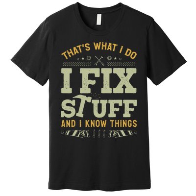 That's What I Do I Fix Stuff And I Know Things Funny Saying Premium T-Shirt