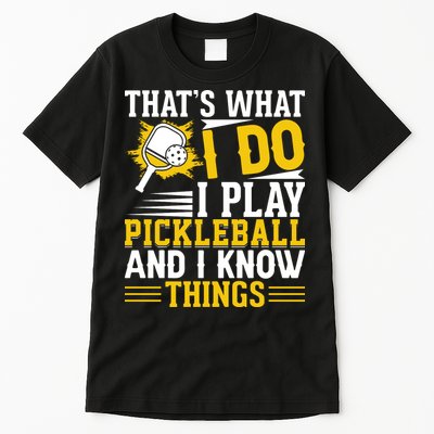 That's What I Do I Play Pickleball And I Know Things Tall T-Shirt