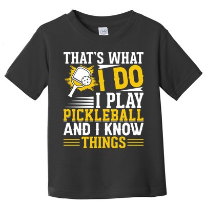 That's What I Do I Play Pickleball And I Know Things Toddler T-Shirt