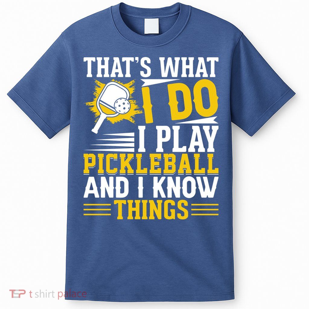 That's What I Do I Play Pickleball And I Know Things T-Shirt