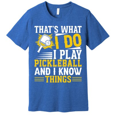 That's What I Do I Play Pickleball And I Know Things Premium T-Shirt