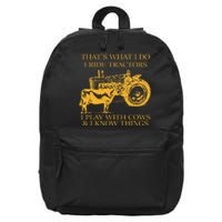 ThatS What I Do I Ride Tractors I Play With Cows And I Know 16 in Basic Backpack