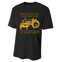 ThatS What I Do I Ride Tractors I Play With Cows And I Know Performance Sprint T-Shirt