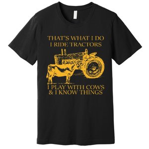 ThatS What I Do I Ride Tractors I Play With Cows And I Know Premium T-Shirt