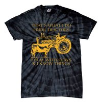 ThatS What I Do I Ride Tractors I Play With Cows And I Know Tie-Dye T-Shirt