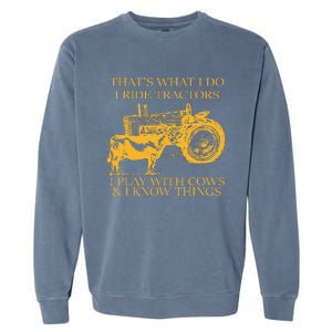 ThatS What I Do I Ride Tractors I Play With Cows And I Know Garment-Dyed Sweatshirt