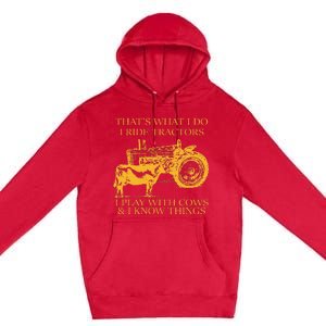 ThatS What I Do I Ride Tractors I Play With Cows And I Know Premium Pullover Hoodie