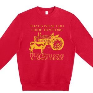 ThatS What I Do I Ride Tractors I Play With Cows And I Know Premium Crewneck Sweatshirt