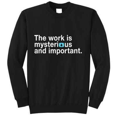 The Work Is Mysterious And Important Sweatshirt