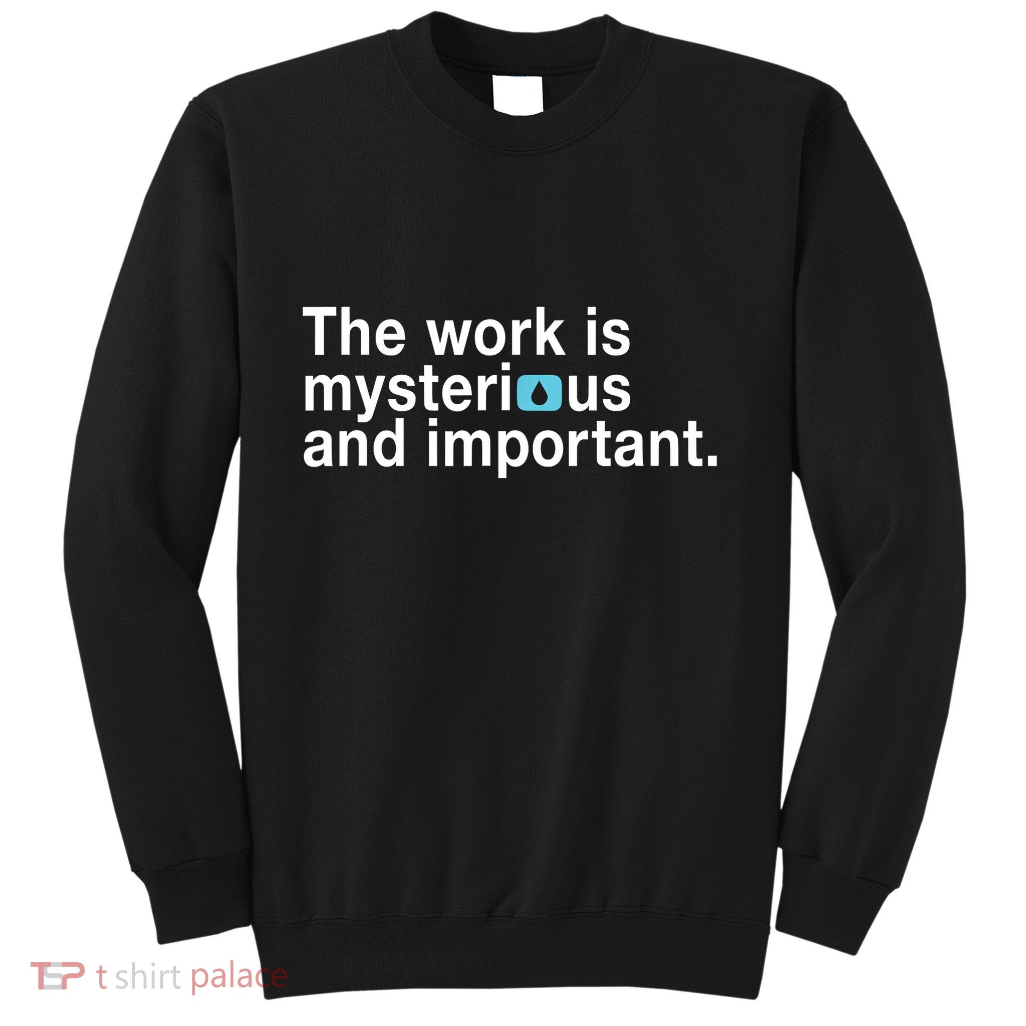 The Work Is Mysterious And Important Sweatshirt