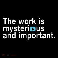 The Work Is Mysterious And Important T-Shirt