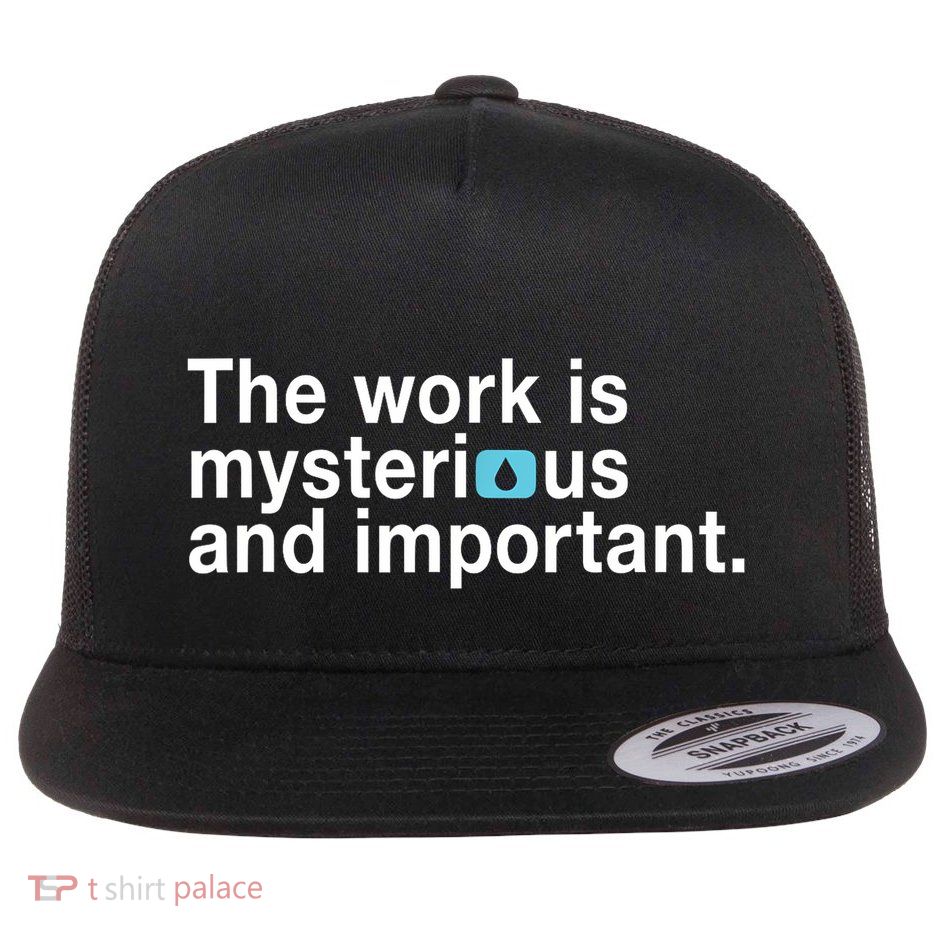 The Work Is Mysterious And Important Flatbill Hat