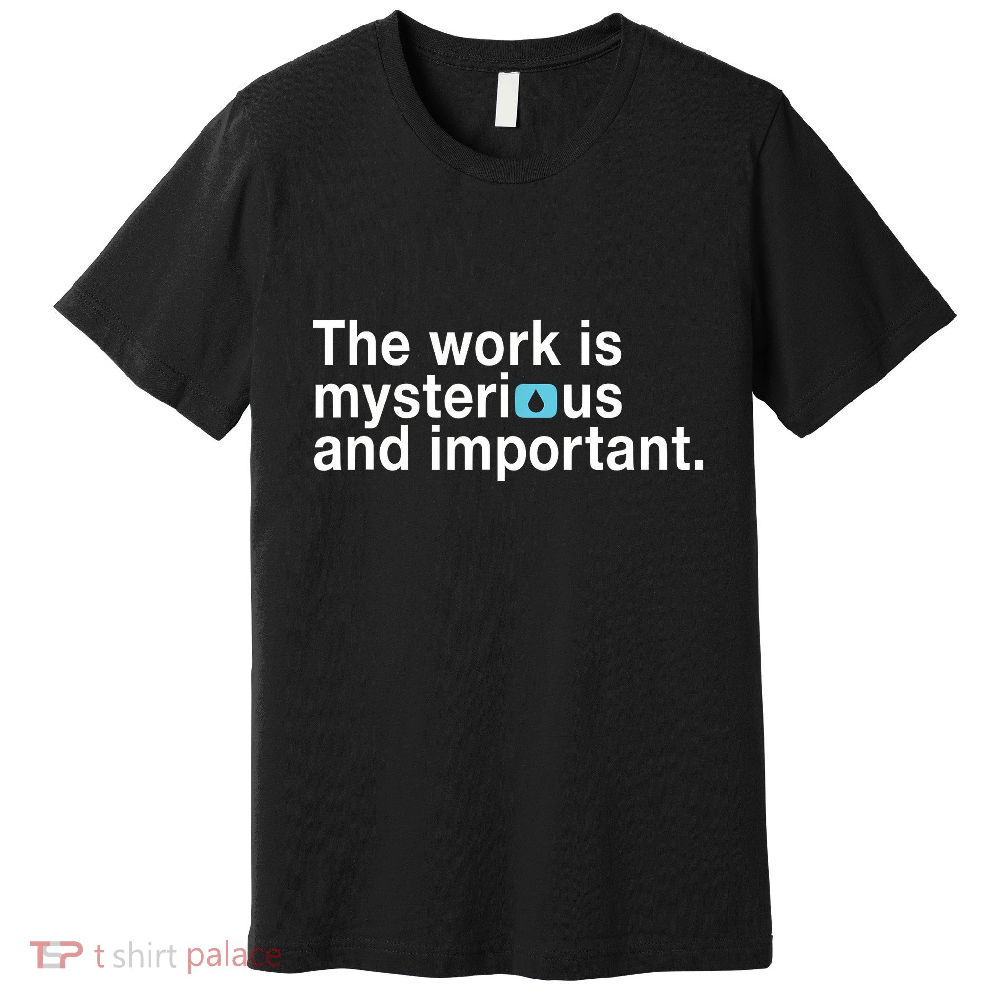 The Work Is Mysterious And Important Premium T-Shirt
