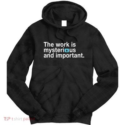 The Work Is Mysterious And Important Tie Dye Hoodie