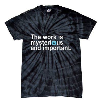 The Work Is Mysterious And Important Tie-Dye T-Shirt