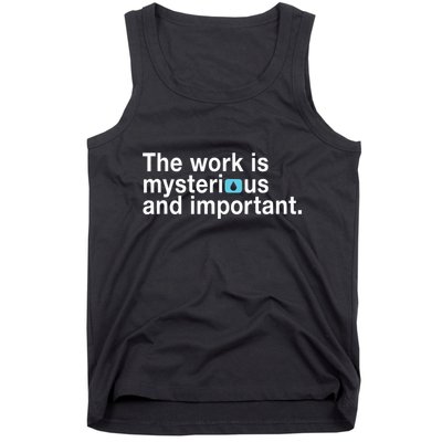 The Work Is Mysterious And Important Tank Top