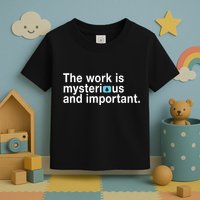 The Work Is Mysterious And Important Toddler T-Shirt