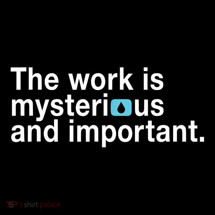 The Work Is Mysterious And Important Womens T-Shirt