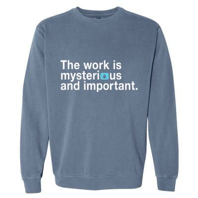 The Work Is Mysterious And Important Garment-Dyed Sweatshirt