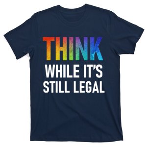 Think While Its Still Legal T-Shirt