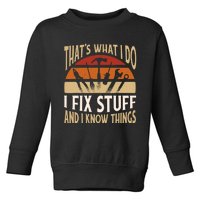 That's What I Do I Fix Stuff And I Know Things Funny Saying Toddler Sweatshirt