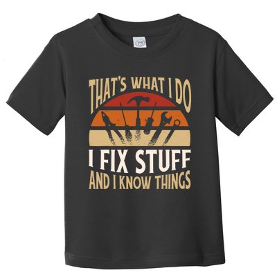 That's What I Do I Fix Stuff And I Know Things Funny Saying Toddler T-Shirt