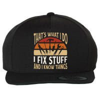 That's What I Do I Fix Stuff And I Know Things Funny Saying Wool Snapback Cap