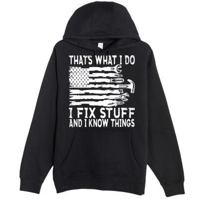 That's What I Do I Fix Stuff And I Know Things Funny Premium Pullover Hoodie