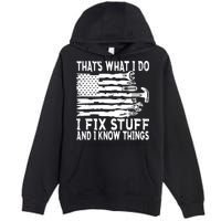 That's What I Do I Fix Stuff And I Know Things Funny Premium Pullover Hoodie