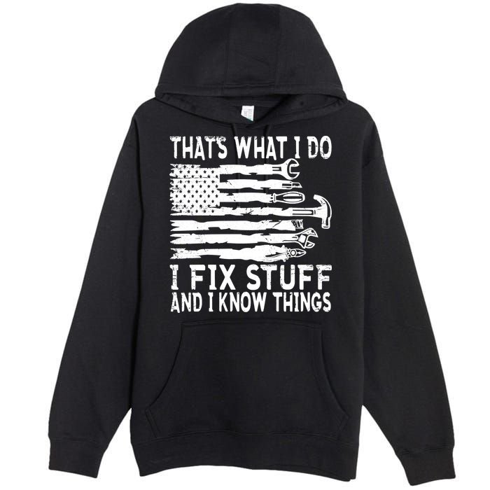 That's What I Do I Fix Stuff And I Know Things Funny Premium Pullover Hoodie