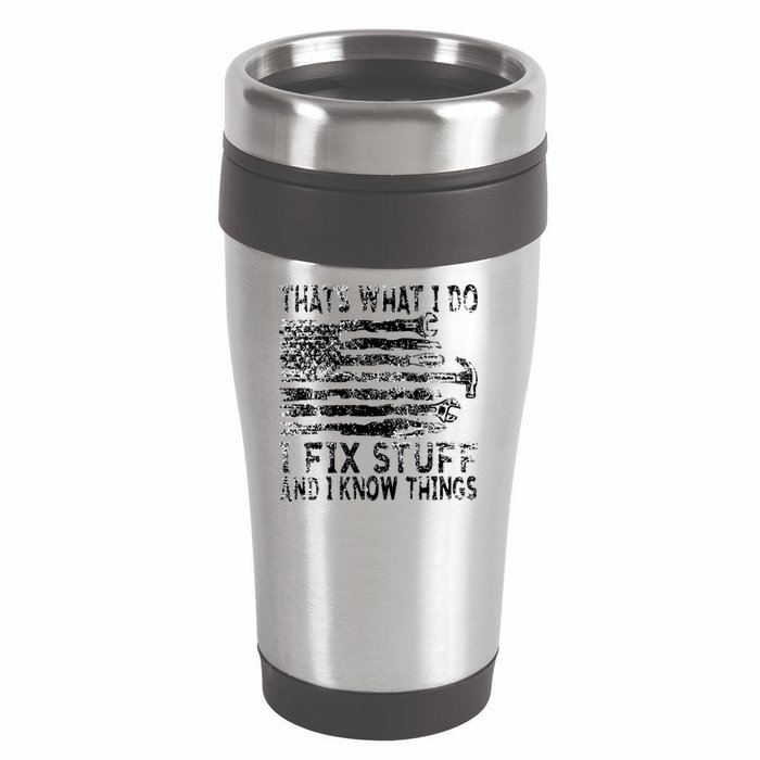 That's What I Do I Fix Stuff And I Know Things Funny 16oz Travel Tumbler