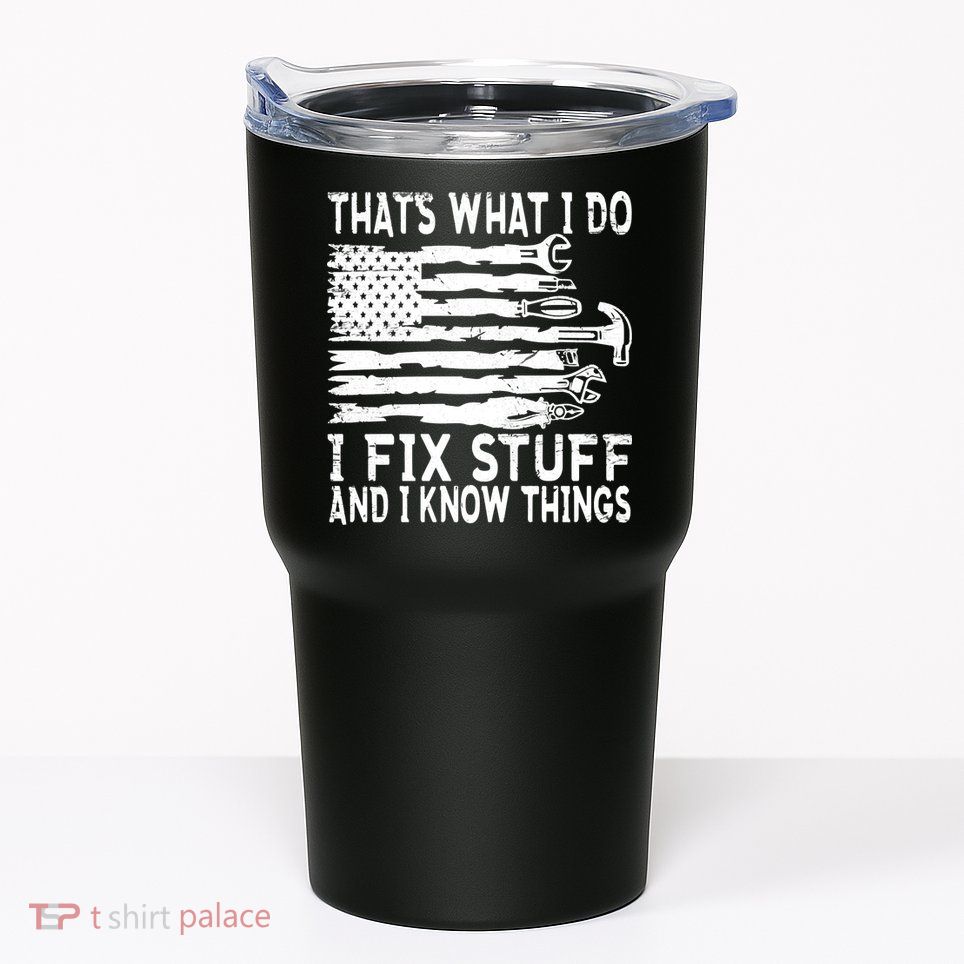 That's What I Do I Fix Stuff And I Know Things Funny Tumbler
