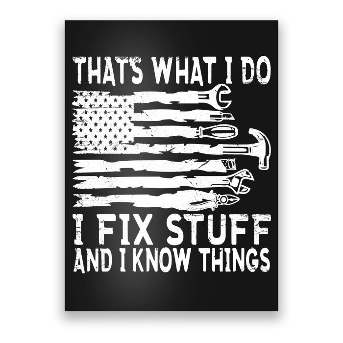 That's What I Do I Fix Stuff And I Know Things Funny Poster
