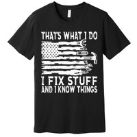 That's What I Do I Fix Stuff And I Know Things Funny Premium T-Shirt
