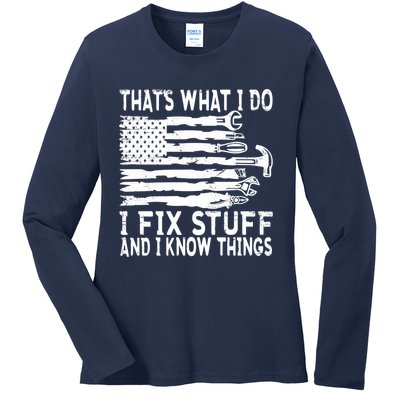 That's What I Do I Fix Stuff And I Know Things Funny Ladies Long Sleeve Shirt