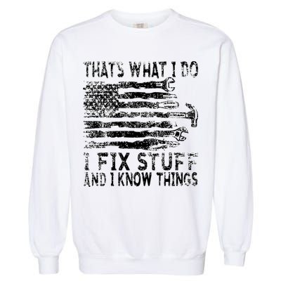 That's What I Do I Fix Stuff And I Know Things Funny Garment-Dyed Sweatshirt