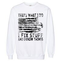 That's What I Do I Fix Stuff And I Know Things Funny Garment-Dyed Sweatshirt