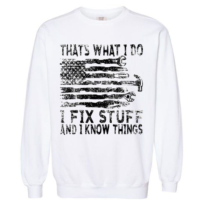 That's What I Do I Fix Stuff And I Know Things Funny Garment-Dyed Sweatshirt