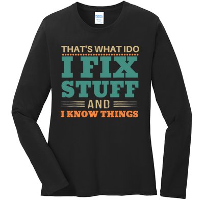 That's What I Do I Fix Stuff And I Know Things Funny Saying Ladies Long Sleeve Shirt