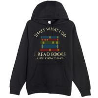 That's What I Do I Read Books And I Know Things Reading Premium Pullover Hoodie