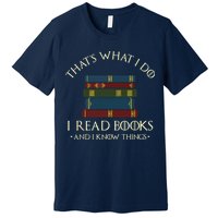 That's What I Do I Read Books And I Know Things Reading Premium T-Shirt