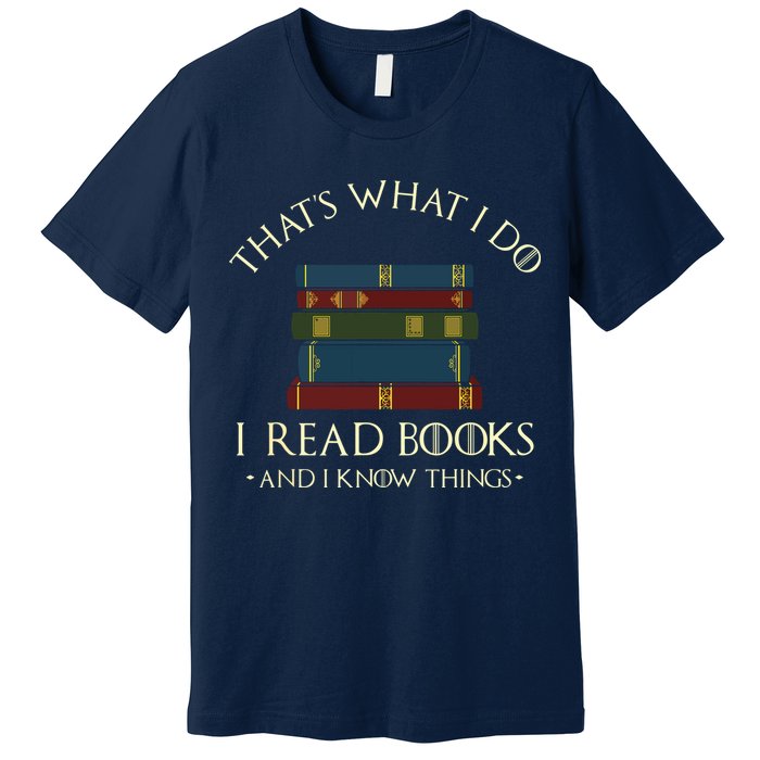 That's What I Do I Read Books And I Know Things Reading Premium T-Shirt