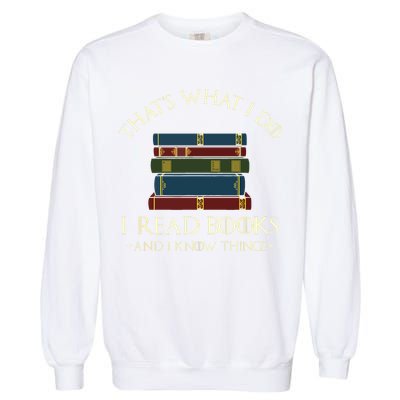 That's What I Do I Read Books And I Know Things Reading Garment-Dyed Sweatshirt