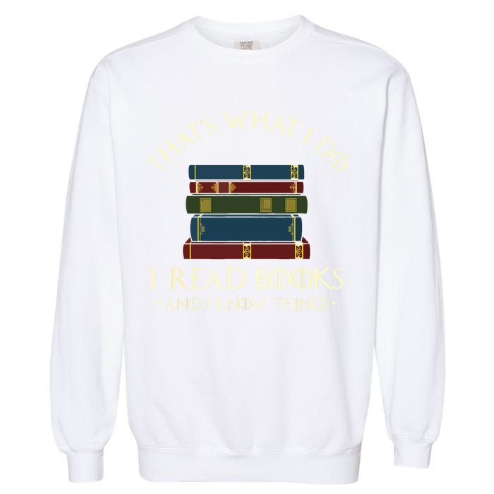 That's What I Do I Read Books And I Know Things Reading Garment-Dyed Sweatshirt