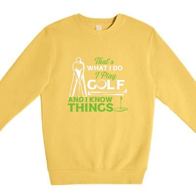 That's What I Do I Play Golf And I Know Things Humor Father's Day Gift For Dad Premium Crewneck Sweatshirt