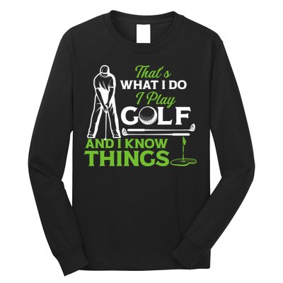 That's What I Do I Play Golf And I Know Things Humor Father's Day Gift For Dad Long Sleeve Shirt